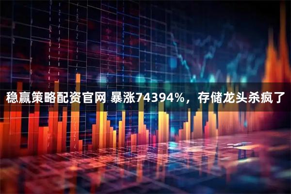 稳赢策略配资官网 暴涨74394%，存储龙头杀疯了